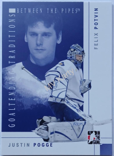 2007-08 In the Game Between the Pipes - Goaltending Traditions #GT-08  Justin Pogge, Felix Potvin